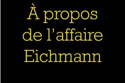 A propos de l'affaire Eichmann.jpg