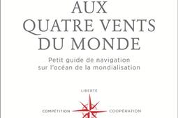 Aux quatre vents du monde : petit guide de navigation sur l'océan de la mondialisation.jpg