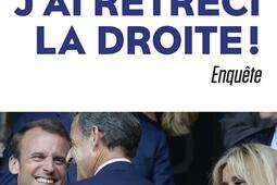 Chérie, j'ai rétréci la droite ! : dans les secrets de la relation Macron-Sarkozy : enquête.jpg