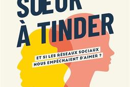 De l'âme soeur à Tinder : et si les réseaux sociaux nous empêchaient d'aimer ?.jpg