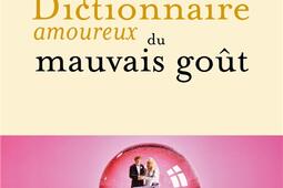 Dictionnaire amoureux du mauvais goût.jpg