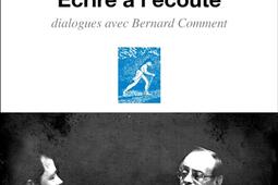 Ecrire à l'écoute : dialogues avec Bernard Comment.jpg