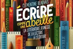 Ecrire comme une abeille : la littérature jeunesse, de la lecture à l'écriture.jpg