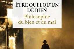 Etre quelqu'un de bien : philosophie du bien et du mal.jpg