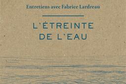 L'étreinte de l'eau : entretiens avec Fabrice Lardreau.jpg