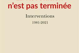 La Révolution n'est pas terminée : interventions : 1981-2021.jpg