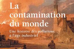 La contamination du monde : une histoire des pollutions à l'âge industriel.jpg