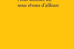 Nous sommes ici, nous rêvons d'ailleurs : une conversation sur l'histoire.jpg