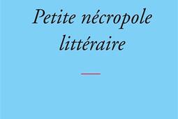 Petite nécropole littéraire : propos menus et badins sur quelques livres et auteurs tirés des oubliettes.jpg