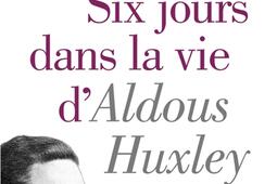 Six jours dans la vie d'Aldous Huxley.jpg