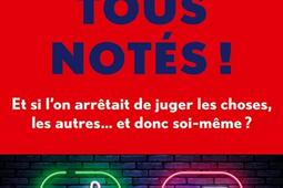 Tous notés ! : et si l'on arrêtait de juger les choses, les autres... et donc soi-même ?.jpg