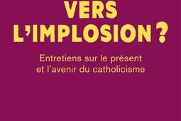 Vers l'implosion ? : entretiens sur le présent et l'avenir du catholicisme.jpg