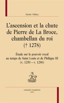 L'ascension et la chute de Pierre de La Broce, chambellan du roi (1278) : étude sur le pouvoir royal au temps de Saint Louis et de Philippe III (v. 1250-v. 1280).jpg