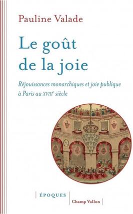 Le goût de la joie : réjouissances monarchiques et joie publique à Paris au XVIIIe siècle.jpg