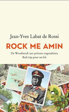 Rock me Amin  de Woodstock aux prisons ougandaise_Arthaud_9782080296047.jpg