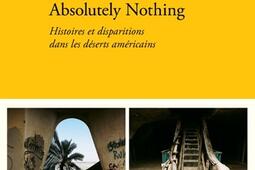 Absolutely nothing : histoires et disparitions dans les déserts américains.jpg