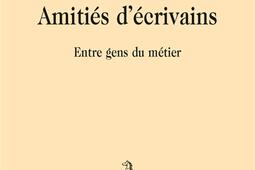 Amitiés d'écrivains : entre gens du métier.jpg