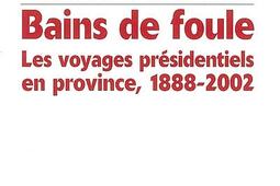 Bains de foule : les voyages présidentiels en province, 1888-2002.jpg