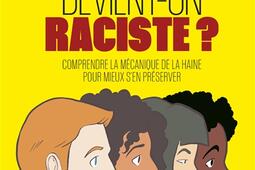 Comment devient-on raciste ? : comprendre la mécanique de la haine pour mieux s'en préserver.jpg