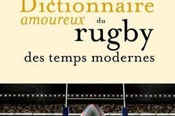 Dictionnaire amoureux du rugby des temps modernes_Plon.jpg
