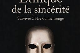 Ethique de la sincérité : survivre à l'ère du mensonge.jpg