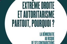 Extrême droite et autoritarisme partout, pourquoi ? : la démocratie au risque de ses contradictions.jpg