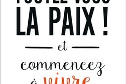 Foutez-vous la paix ! : et commencez à vivre.jpg