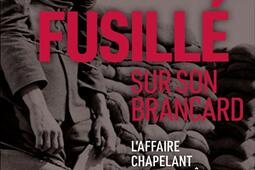 Fusillé sur son brancard : l'affaire Chapelant et les fantômes de la Grande Guerre.jpg