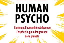 Human psycho : comment l'humanité est devenue l'espèce la plus dangereuse de la planète.jpg