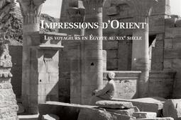 Impressions d'Orient : les voyageurs en Egypte au XIXe siècle : témoignages des visiteurs du pays des pharaons d'après les textes, lettres, carnets de voyage et iconographie.jpg