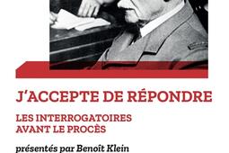 J'accepte de répondre : les interrogatoires avant le procès, avril-juin 1945. L'audition de l'île d'Yeu, août 1946-juillet 1947.jpg