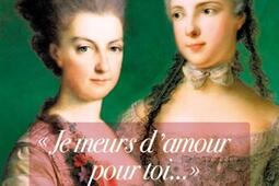Je meurs d'amour pour toi... : lettres d'amour d'Isabelle de Bourbon-Parme à l'archiduchesse Marie-Christine, 1760-1763.jpg