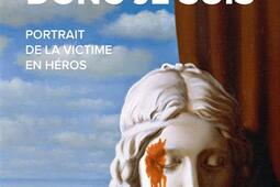 Je souffre donc je suis  portrait de la victime en heros_Grasset_9782246838005.jpg