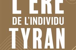 L'ère de l'individu tyran : la fin d'un monde commun.jpg