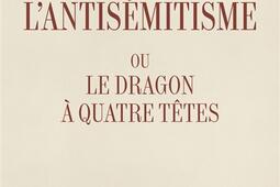 L'antisémitisme ou Le dragon à quatre têtes.jpg