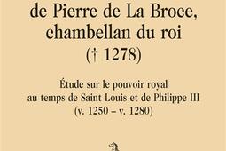 L'ascension et la chute de Pierre de La Broce, chambellan du roi (1278) : étude sur le pouvoir royal au temps de Saint Louis et de Philippe III (v. 1250-v. 1280).jpg