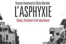 L'asphyxie : Raqqa, chronique d'une apocalypse.jpg