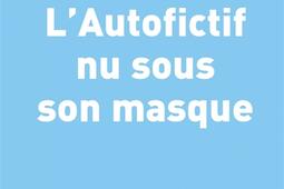 L'autofictif. Vol. 14. L'autofictif nu sous son masque : journal 2020-2021.jpg