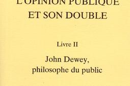 L'opinion publique et son double. Vol. 2. John Dewey, philosophe du public.jpg