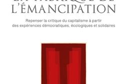 La fabrique de l'émancipation : repenser la critique du capitalisme à partir des expériences démocratiques, écologiques et solidaires.jpg