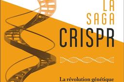 La saga CRISPR : la révolution génétique qui va changer notre espèce.jpg