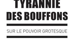 La tyrannie des bouffons : sur le pouvoir grotesque.jpg