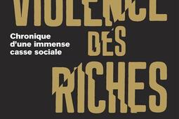 La violence des riches : chronique d'une immense casse sociale.jpg