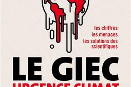 Le GIEC urgence climat : le rapport incontestable expliqué à tous : les chiffres, les menaces, les solutions des scientifiques.jpg