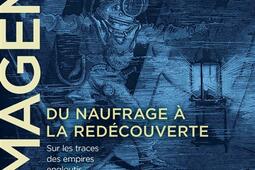 Le Magenta, du naufrage à la redécouverte, 1875-1995 : sur les traces des empires engloutis.jpg