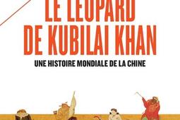 Le léopard de Kubilai Khan : une histoire mondiale de la Chine : XIIIe-XXIe siècle.jpg