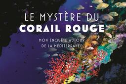 Le mystère du corail rouge : mon enquête autour de la Méditerranée.jpg