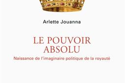 Le pouvoir absolu : naissance de l'imaginaire politique de la royauté.jpg