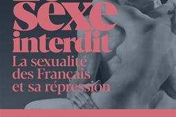 Le sexe interdit : la sexualité des Français et sa répression.jpg