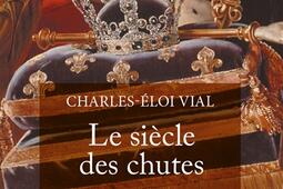 Le siècle des chutes : abdications et déchéances en France 1814-1870.jpg